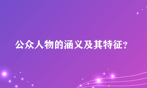 公众人物的涵义及其特征？