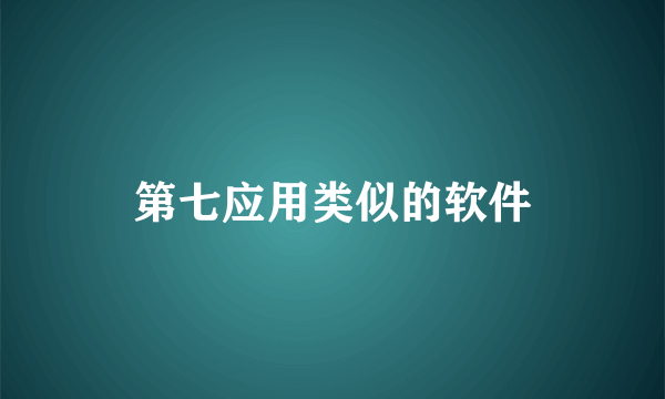 第七应用类似的软件