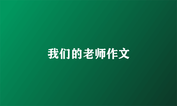 我们的老师作文