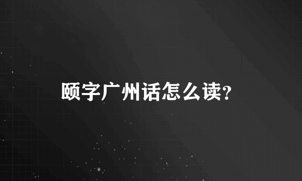 颐字广州话怎么读？