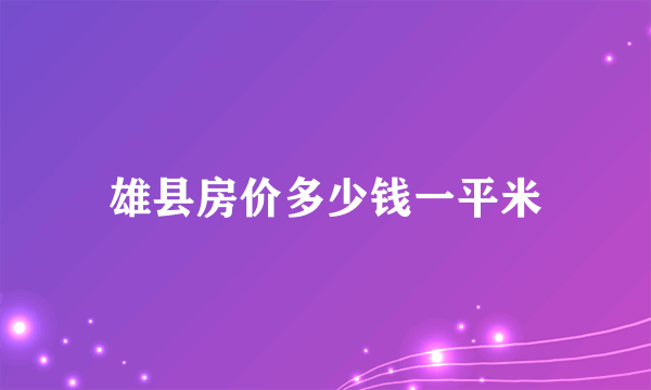 雄县房价多少钱一平米