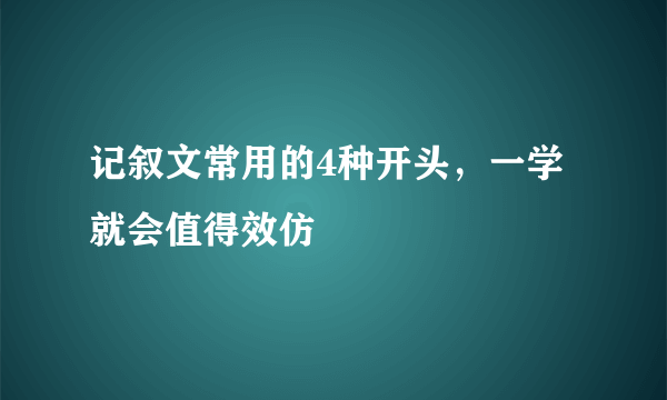 记叙文常用的4种开头，一学就会值得效仿