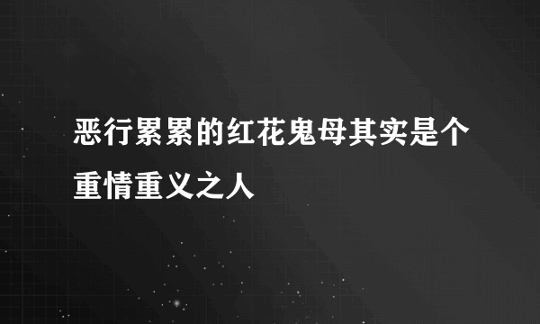 恶行累累的红花鬼母其实是个重情重义之人