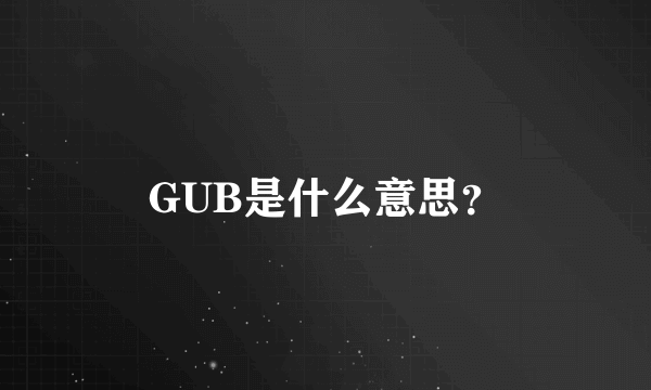 GUB是什么意思？