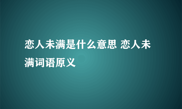 恋人未满是什么意思 恋人未满词语原义