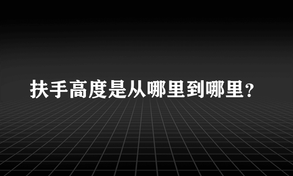 扶手高度是从哪里到哪里？