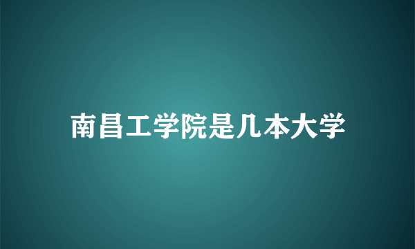 南昌工学院是几本大学