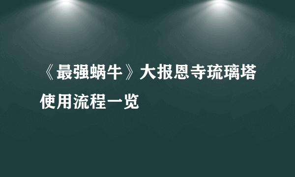 《最强蜗牛》大报恩寺琉璃塔使用流程一览