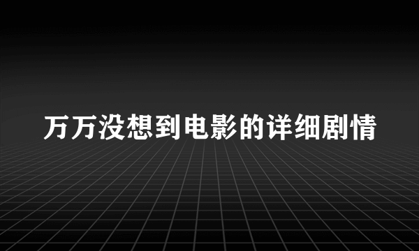 万万没想到电影的详细剧情