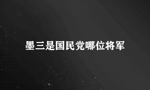 墨三是国民党哪位将军