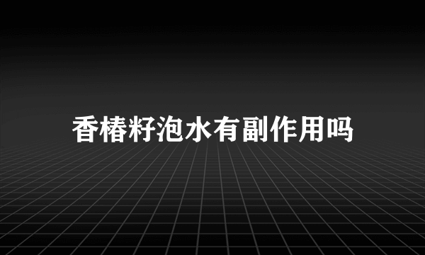 香椿籽泡水有副作用吗