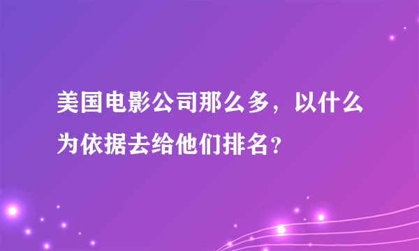 美国电影公司那么多，以什么为依据去给他们排名？