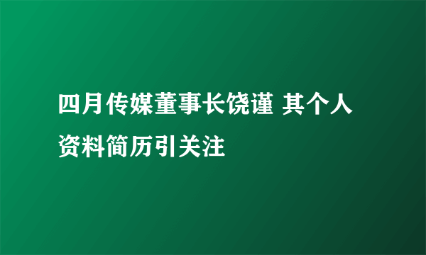 四月传媒董事长饶谨 其个人资料简历引关注