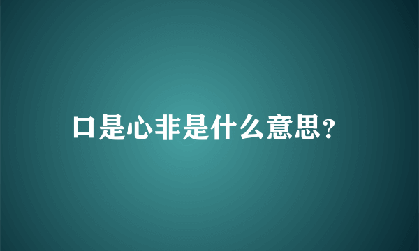 口是心非是什么意思？