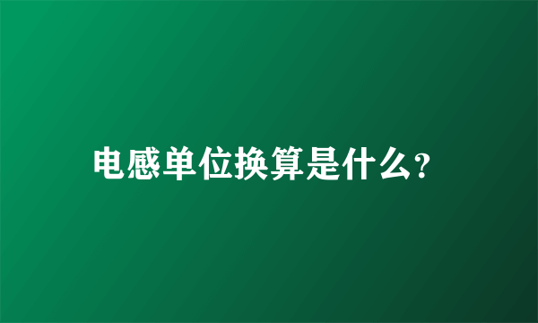 电感单位换算是什么？