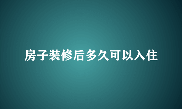 房子装修后多久可以入住