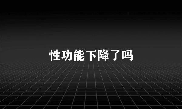 性功能下降了吗