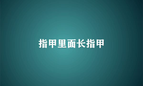 指甲里面长指甲