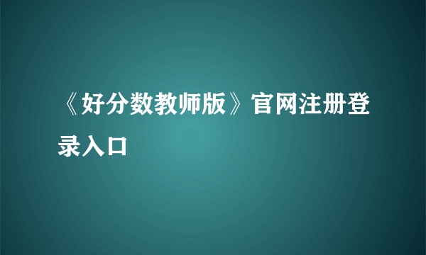 《好分数教师版》官网注册登录入口