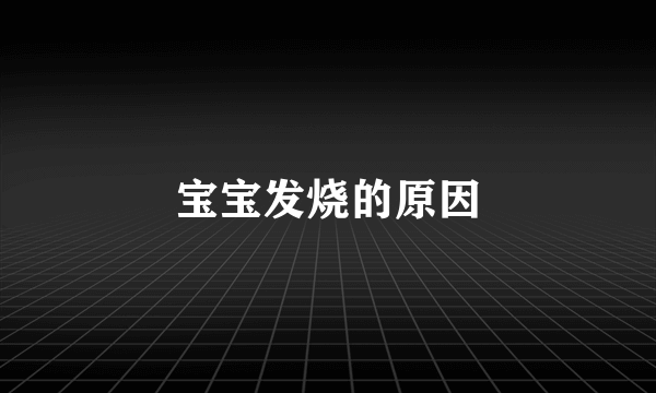 宝宝发烧的原因