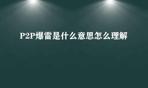 P2P爆雷是什么意思怎么理解