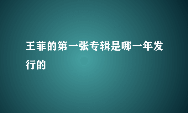 王菲的第一张专辑是哪一年发行的