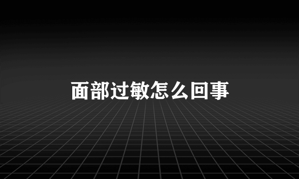 面部过敏怎么回事