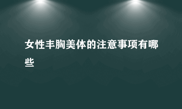 女性丰胸美体的注意事项有哪些