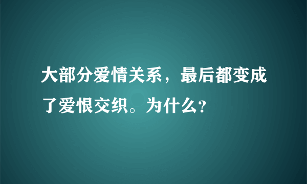 大部分爱情关系，最后都变成了爱恨交织。为什么？