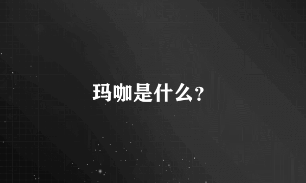 玛咖是什么？