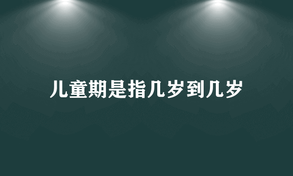 儿童期是指几岁到几岁