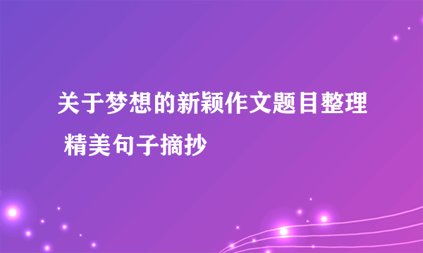 关于梦想的新颖作文题目整理 精美句子摘抄