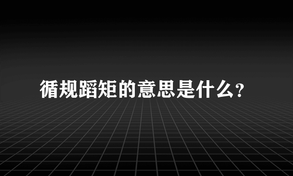 循规蹈矩的意思是什么？