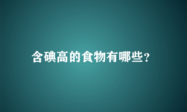 含碘高的食物有哪些？