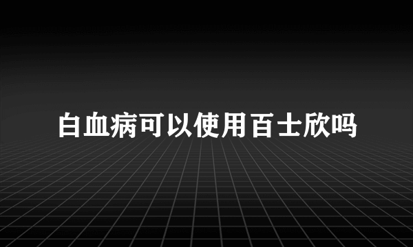 白血病可以使用百士欣吗