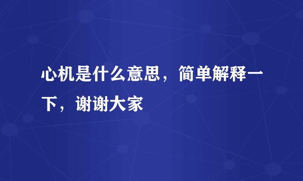 心机是什么意思，简单解释一下，谢谢大家