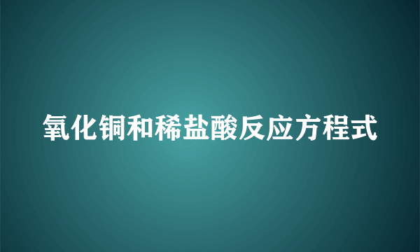 氧化铜和稀盐酸反应方程式