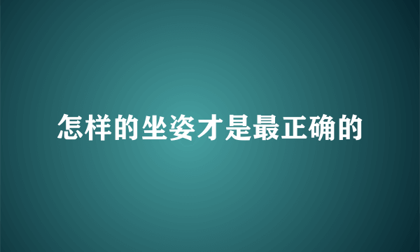 怎样的坐姿才是最正确的