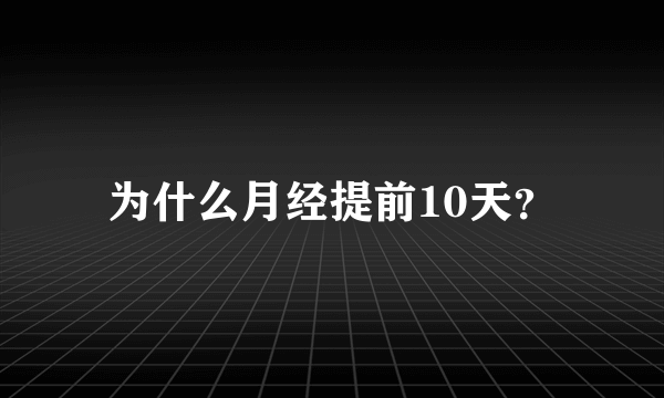 为什么月经提前10天？