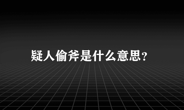 疑人偷斧是什么意思？