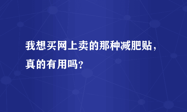 我想买网上卖的那种减肥贴，真的有用吗？