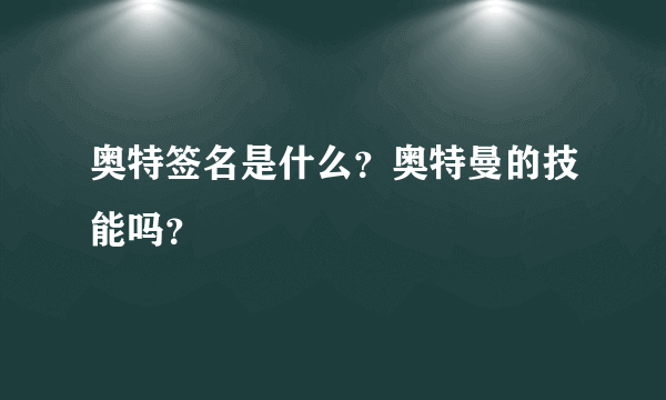 奥特签名是什么？奥特曼的技能吗？