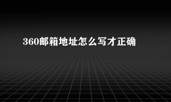 360邮箱地址怎么写才正确