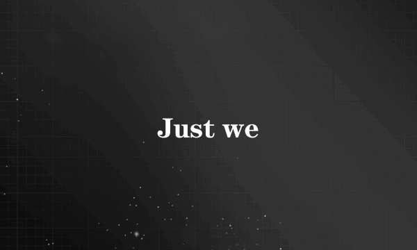 Just we