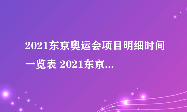 2021东京奥运会项目明细时间一览表 2021东京奥运会项目有哪些