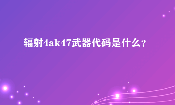 辐射4ak47武器代码是什么？