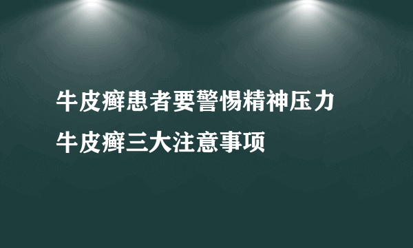 牛皮癣患者要警惕精神压力 牛皮癣三大注意事项