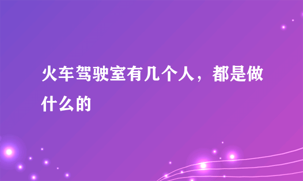 火车驾驶室有几个人，都是做什么的