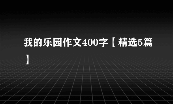 我的乐园作文400字【精选5篇】