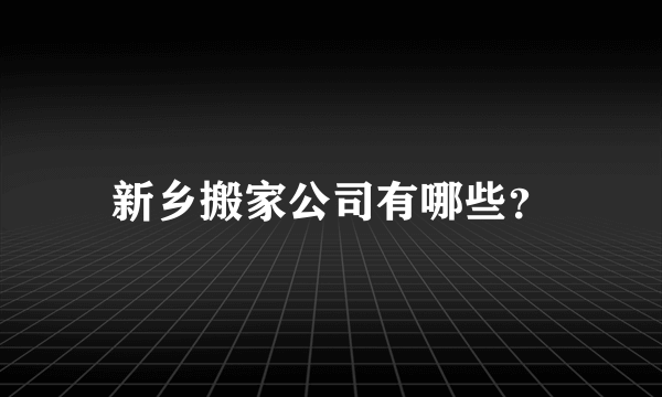 新乡搬家公司有哪些？